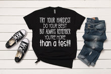Load image into Gallery viewer, Try Your Hardest, Do Your Best, But Always Remember, You're More Than A Test T-Shirt