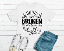 Load image into Gallery viewer, We Are All Broken, That's How The Light Gets In T-Shirt
