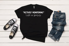 Load image into Gallery viewer, "Actively Monitoring" Like A Boss T-Shirt
